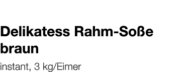   Delikatess Rahm-Soße braun    instant, 3 kg Eimer 