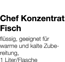   Chef Konzentrat Fisch    flüssig, geeignet für warme und kalte Zubereitung, 1 Liter Flasche 