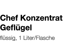   Chef Konzentrat Geflügel    flüssig, 1 Liter Flasche 