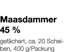   Maasdammer 45 %    gefächert, ca  20 Scheiben, 400 g Packung 