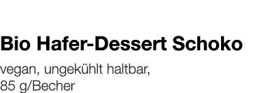   Bio Hafer-Dessert Schoko    vegan, ungekühlt haltbar, 85 g Becher 