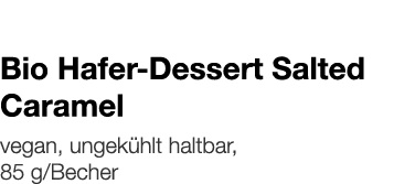  Bio Hafer-Dessert Salted Caramel    vegan, ungekühlt haltbar, 85 g Becher 