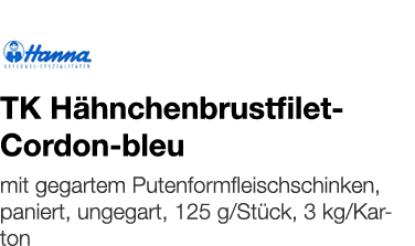   TK Hähnchenbrustfilet- Cordon-bleu    mit gegartem Putenformfleischschinken, paniert, ungegart, 125 g Stück, 3 kg K   