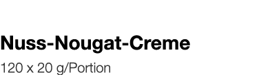   Nuss-Nougat-Creme    120 x 20 g Portion 