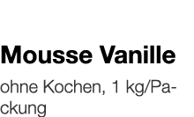   Mousse Vanille    ohne Kochen, 1 kg Packung 