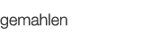  gemahlen   
