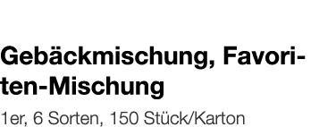   Gebäckmischung, Favoriten-Mischung    1er, 6 Sorten, 150 Stück Karton 