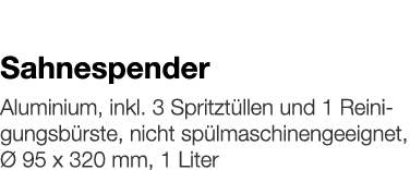   Sahnespender    Aluminium, inkl  3 Spritztüllen und 1 Reinigungsbürste, nicht spülmaschinengeeignet, Ø 95 x 320 mm,   