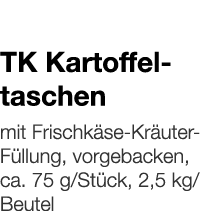   TK Kartoffel- taschen    mit Frischkäse-Kräuter-Füllung, vorgebacken, ca  75 g Stück, 2,5 kg Beutel 