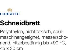   Schneidbrett    Polyethylen, nicht toxisch, spülmaschinengeeignet, messerschonend, hitzebeständig bis +90  C, 45 x    