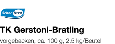   TK Gerstoni-Bratling    vorgebacken, ca  100 g, 2,5 kg Beutel 