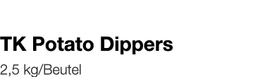   TK Potato Dippers    2,5 kg Beutel 