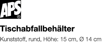  Tischabfallbehälter    Kunststoff, rund, Höhe: 15 cm, Ø 14 cm 