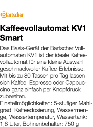   Kaffeevollautomat KV1 Smart    Das Basis-Gerät der Bartscher Vollautomaten KV1 ist der ideale Kaffeevollautomat für   