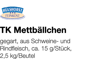   TK Mettbällchen    gegart, aus Schweine- und Rindfleisch, ca  15 g Stück, 2,5 kg Beutel 