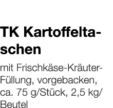  TK Kartoffeltaschen    mit Frischkäse-Kräuter-Füllung, vorgebacken, ca  75 g Stück, 2,5 kg Beutel 