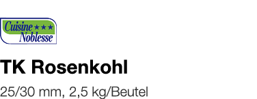   TK Rosenkohl    25 30 mm, 2,5 kg Beutel 