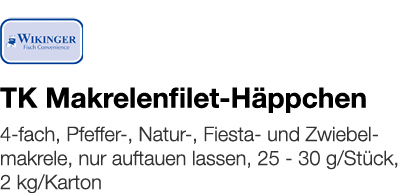   TK Makrelenfilet-Häppchen    4-fach, Pfeffer-, Natur-, Fiesta- und Zwiebelmakrele, nur auftauen lassen, 25 - 30 g S   