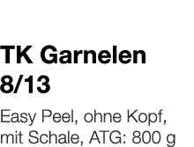   TK Garnelen 8 13    Easy Peel, ohne Kopf, mit Schale, ATG: 800 g 