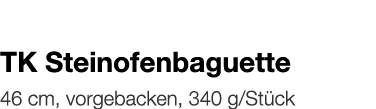   TK Steinofenbaguette    46 cm, vorgebacken, 340 g Stück 