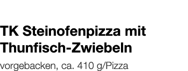  TK Steinofenpizza mit Thunfisch-Zwiebeln    vorgebacken, ca  410 g Pizza 