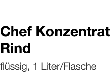   Chef Konzentrat Rind    flüssig, 1 Liter Flasche 