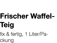   Frischer Waffel-Teig    fix & fertig, 1 Liter Packung 