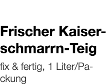   Frischer Kaiserschmarrn-Teig    fix & fertig, 1 Liter Packung 