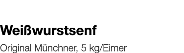   Weißwurstsenf    Original Münchner, 5 kg Eimer 