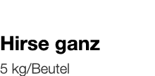   Hirse ganz    5 kg Beutel 