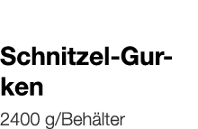   Schnitzel-Gurken    2400 g Behälter 