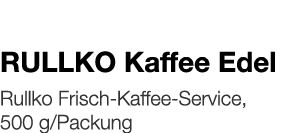  RULLKO Kaffee Edel    Rullko Frisch-Kaffee-Service, 500 g Packung 