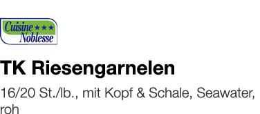   TK Riesengarnelen    16 20 St  lb , mit Kopf & Schale, Seawater, roh 