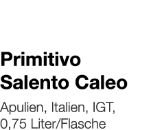   Primitivo Salento Caleo    Apulien, Italien, IGT, 0,75 Liter Flasche 