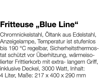   Fritteuse  Blue Line     Chromnickelstahl, Öltank aus Edelstahl, Anzeigelampe, Temperatur ist stufenlos bis 190  C    