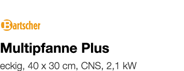   Multipfanne Plus    eckig, 40 x 30 cm, CNS, 2,1 kW 