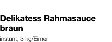   Delikatess Rahmasauce braun    instant, 3 kg Eimer 