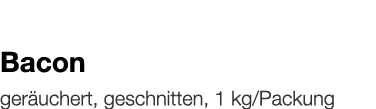   Bacon    geräuchert, geschnitten, 1 kg Packung 