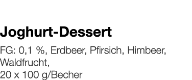   Joghurt-Dessert    FG: 0,1 %, Erdbeer, Pfirsich, Himbeer, Waldfrucht, 20 x 100 g Becher 