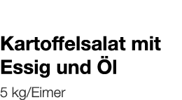   Kartoffelsalat mit Essig und Öl    5 kg Eimer 