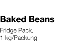   Baked Beans    Fridge Pack, 1 kg Packung 