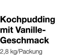   Kochpudding mit Vanille- Geschmack    2,8 kg Packung 