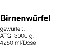   Birnenwürfel    gewürfelt, ATG: 3000 g, 4250 ml Dose 