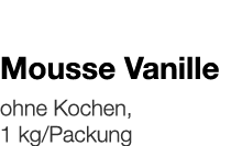   Mousse Vanille    ohne Kochen, 1 kg Packung 