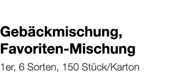   Gebäckmischung, Favoriten-Mischung    1er, 6 Sorten, 150 Stück Karton 