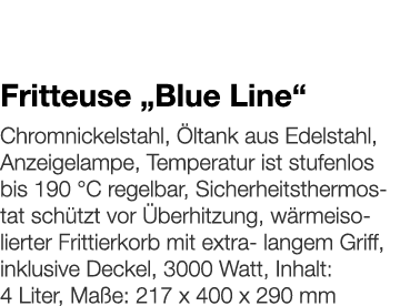  Fritteuse  Blue Line     Chromnickelstahl, Öltank aus Edelstahl, Anzeigelampe, Temperatur ist stufenlos bis 190  C    