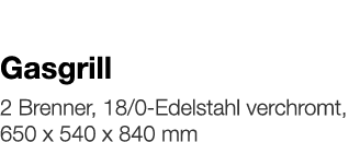   Gasgrill    2 Brenner, 18 0-Edelstahl verchromt, 650 x 540 x 840 mm 