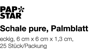   Schale pure, Palmblatt    eckig, 6 cm x 6 cm x 1,3 cm, 25 Stück Packung 