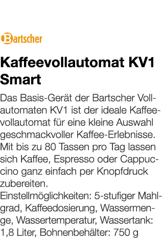   Kaffeevollautomat KV1 Smart    Das Basis-Gerät der Bartscher Vollautomaten KV1 ist der ideale Kaffeevollautomat für   