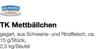   TK Mettbällchen    gegart, aus Schweine- und Rindfleisch, ca  15 g Stück, 2,5 kg Beutel 
